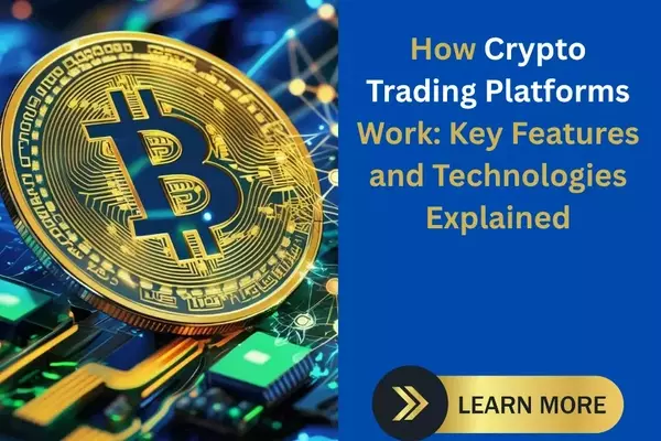 How Crypto Trading Platforms Work: Key Features and Technologies Explained